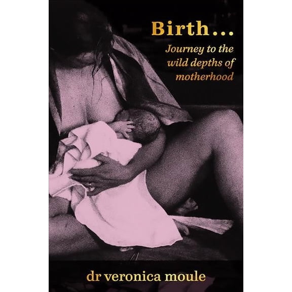 Birth… : Journey To the Wild Depths of Motherhood (Paperback)