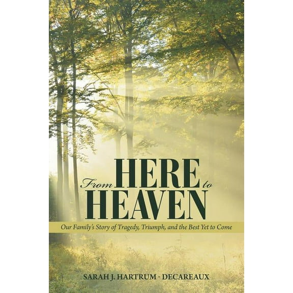 From Here to Heaven : Our Family's Story of Tragedy, Triumph, and the Best Yet to Come