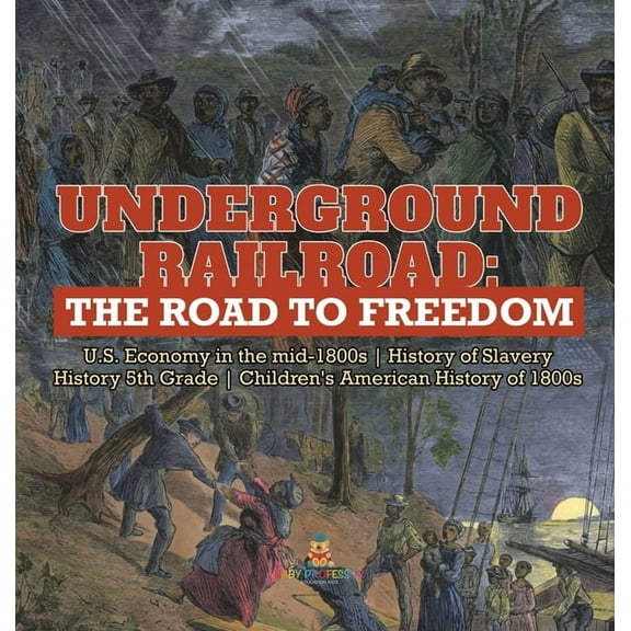 Underground Railroad: The Road to Freedom U.S. Economy in the mid-1800s History of Slavery History 5th Grade Children's American History of 1800s (Hardcover)