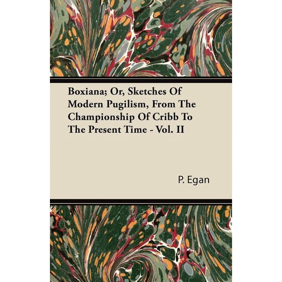 Boxiana; Or, Sketches Of Modern Pugilism, From The Championship Of Cribb To The Present Time - Vol. II, (Paperback)