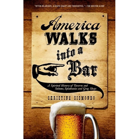 America Walks Into a Bar: A Spirited History of Taverns and Saloons, Speakeasies and Grog Shops, (Paperback)
