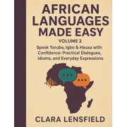African Languages Made Easy African Languages Made Easy, Volume 2: Speak Yoruba, Igbo & Hausa with Confidence: Practical Dialogues, Idioms, and , Book 2, (Paperback)