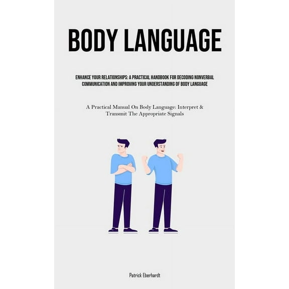 Body Language: Enhance Your Relationships: A Practical Handbook For Decoding Nonverbal Communication And Improving Your , (Paperback)