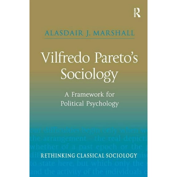 Rethinking Classical Sociology Vilfredo Pareto's Sociology: A Framework for Political Psychology, (Hardcover)