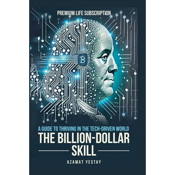 The Billion-Dollar Skill: A Guide to Thriving in the Tech-Driven World, (Paperback)
