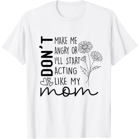 Exquisite and comfortable-don't make me angry or I'll start acting like my mom T-Shirt