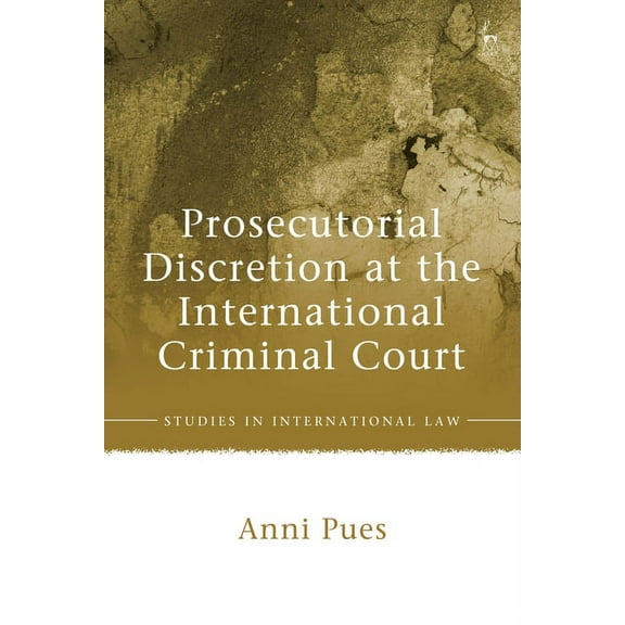 Studies in International Law Prosecutorial Discretion at the International Criminal Court, (Hardcover)