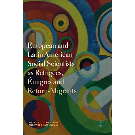 European and Latin American Social Scientists as Refugees, Ãmigrés and Return‐migrants, (Hardcover)