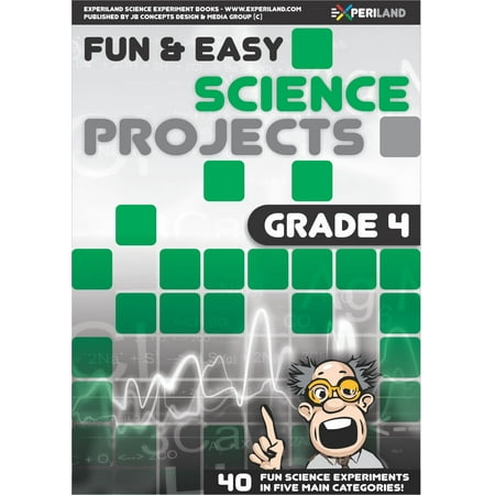Fun and Easy Science Projects: Grade 4 - 40 Fun Science Experiments for Grade 4 Learners -