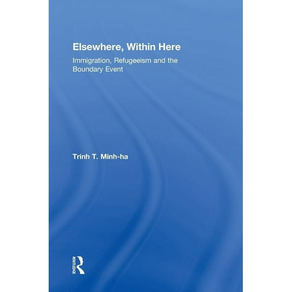 Elsewhere, Within Here: Immigration, Refugeeism and the Boundary Event, (Hardcover)
