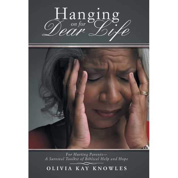 Hanging on for Dear Life: For Hurting Parents-A Survival Toolkit of Biblical Help and Hope (Hardcover)