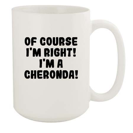 

Of Course I m Right! I m A Cheronda! - Ceramic 15oz White Mug White