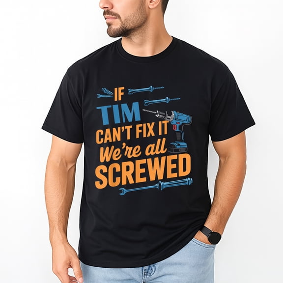 If Tim Can't Fix It We're All Screwed T-Shirt – Handy Repair Humor – Fun Gift for Tim