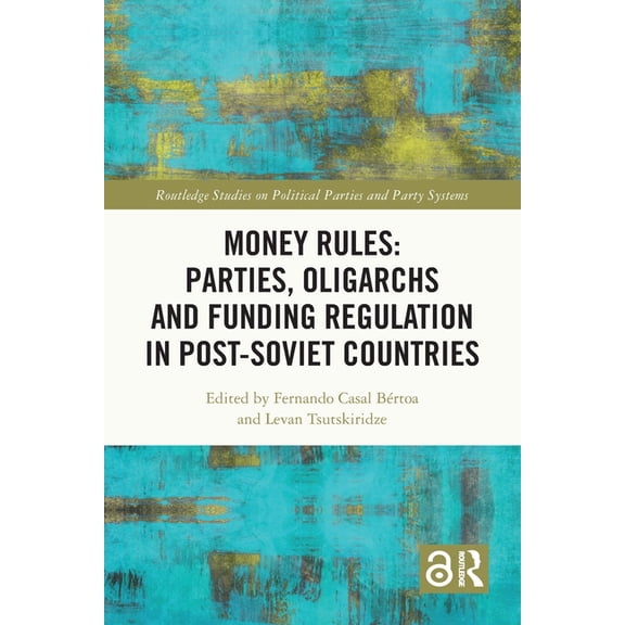 Routledge Studies on Political Parties a Money Rules: Parties, Oligarchs and Funding Regulation in Post-Soviet Countries, (Paperback)