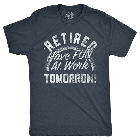 Mens Retired Have Fun At Work Tomorrow T Shirt Funny Retirement Office Joke Tee for Guys Graphic Tees