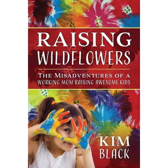 Raising Wildflowers: The Misadventures of a Working Mom Raising Awesome Kids, (Paperback)