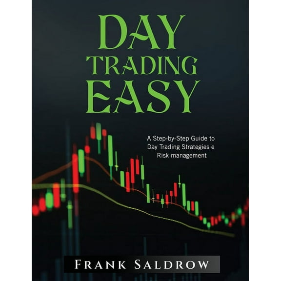 Day Trading Easy a: A Step-by-Step Guide to Day Trading Strategies e Risk Management, (Paperback)