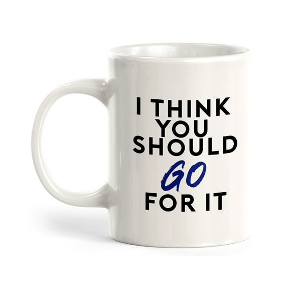 I Think You Should Just Go For It 11oz Plastic Coffee Mug