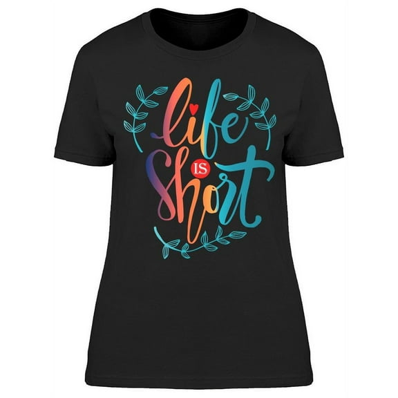 The Life Is Very Short T-Shirt Women -Image by Shutterstock, Female Medium