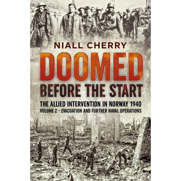 Doomed Before the Start - The Allied Intervention in Norway 1940: Volume 2 - Evacuation and Further Naval Operations (Paperback)