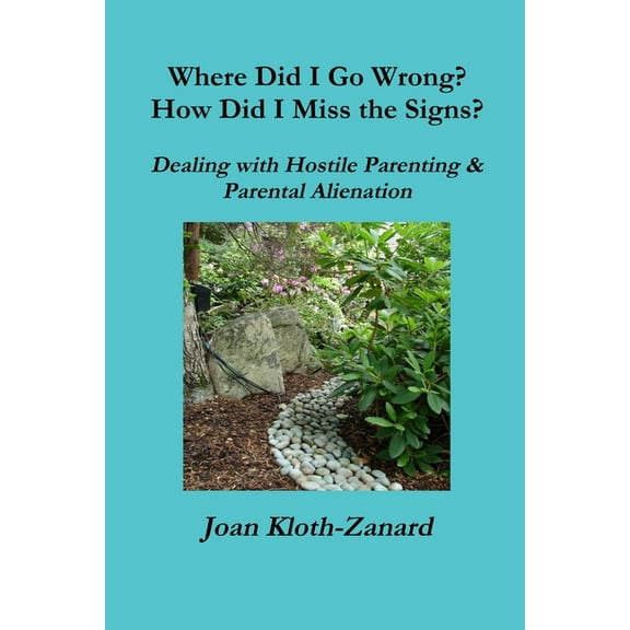 Where Did I Go Wrong? How Did I Miss the Signs? Dealing with Hostile Parenting & Parental Alienation, (Paperback)