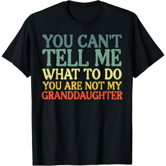 t-shirt Cant Tell Me What To Do Granddaughter Funny Grandma Grandpa T-ShirtMen and women can wear, black T-shirts, gifts. Age: M,L，XL 2XL, 3XL, 4XL