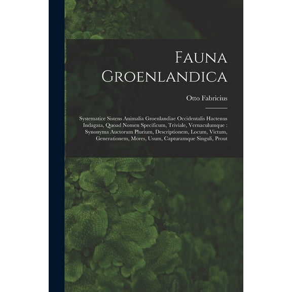 Fauna Groenlandica: Systematice Sistens Animalia Groenlandiae Occidentalis Hactenus Indagata, Quoad Nomen Specificum, Triviale, Vernaculumque: Synonyma Auctorum Plurium, Descriptionem, Locum, Victum,