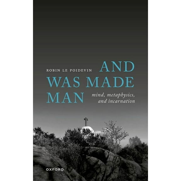 And Was Made Man: Mind, Metaphysics, and Incarnation, (Hardcover)