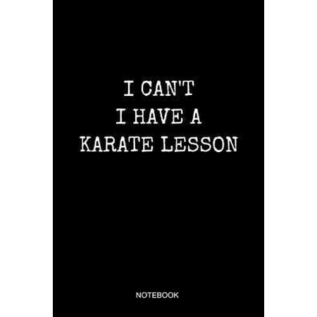 I Can't I Have A Karate Lesson Notebook: Blank Lined Journal 6x9 - Karate Kickboxing Fighting MMA Combat Sports Taekwondo Black Belt Teacher Gift