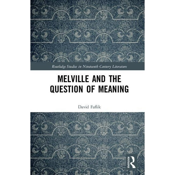 Routledge Studies in Nineteenth Century  Melville and the Question of Meaning, (Hardcover)