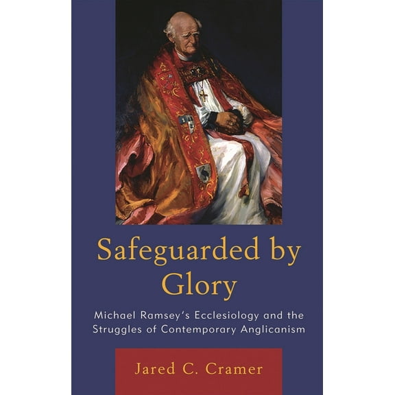 Safeguarded by Glory: Michael Ramsey's Ecclesiology and the Struggles of Contemporary Anglicanism, (Hardcover)