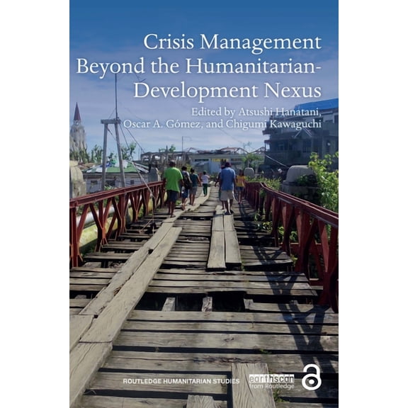 Routledge Humanitarian Studies Crisis Management Beyond the Humanitarian-Development Nexus, (Paperback)