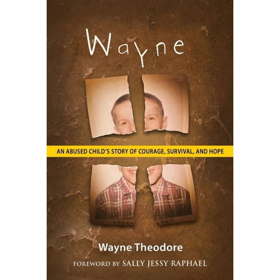 Wayne: An Abused Child's Story of Courage, Survival, and Hope, (Paperback)
