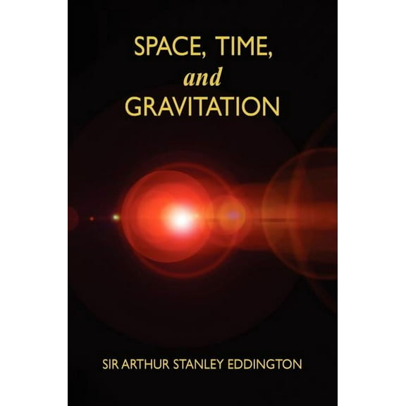 Space, Time, and Gravitation: An Outline of the General Relativity Theory, (Hardcover)