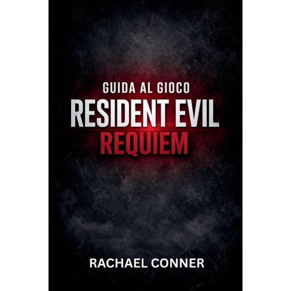 Guida Al Gioco Resident Evil Requiem: Il progetto definitivo di sopravvivenza per ogni missione, boss e segreto nascosto, (Paperback)