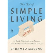 The Art of Simple Living : 100 Daily Practices from a Zen Buddhist Monk for a Lifetime of Calm and Joy (Hardcover)
