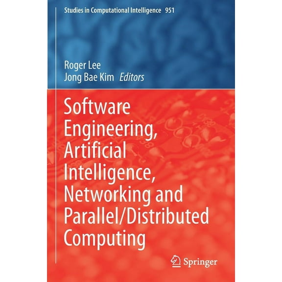 Studies in Computational Intelligence Software Engineering, Artificial Intelligence, Networking and Parallel/Distributed Computing, Book 951, (Paperback)