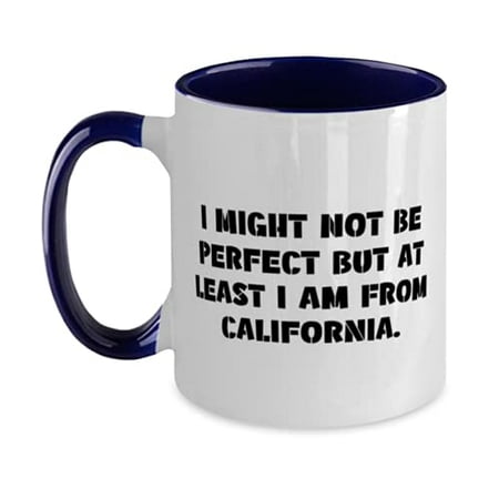 

Inappropriate California Gifts I Might Not Be Perfect but at Least I am From California Unique Two Tone 11oz Mug For From