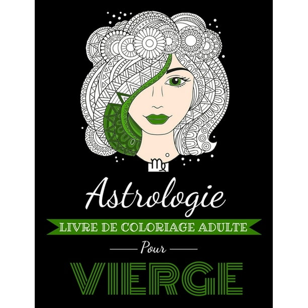 Astrocoloriage Astrologie Livre De Coloriage Adulte Pour Vierge Livre De Coloriage Dedie Au Signe Du Zodiaque Vierge Plus De 30 Dessins A Colorier Paperback Walmart Com Walmart Com