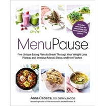 Menupause: Five Unique Eating Plans to Break Through Your Weight Loss Plateau and Improve Mood, Sleep, and Hot Flashes -- Anna Cabeca