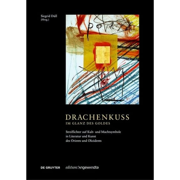 Edition Angewandte: Drachenkuss - Im Glanz Des Goldes: Streiflichter Auf Kult- Und Machtsymbole in Literatur Und Kunst Des Orients Und Okzidents (Hardcover)