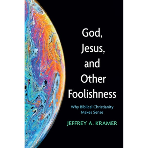 God, Jesus, and Other Foolishness: Why Biblical Christianity Makes Sense (Paperback)