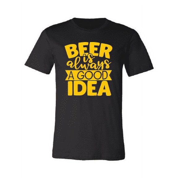 Beer Is Always a Good Idea T-Shirt