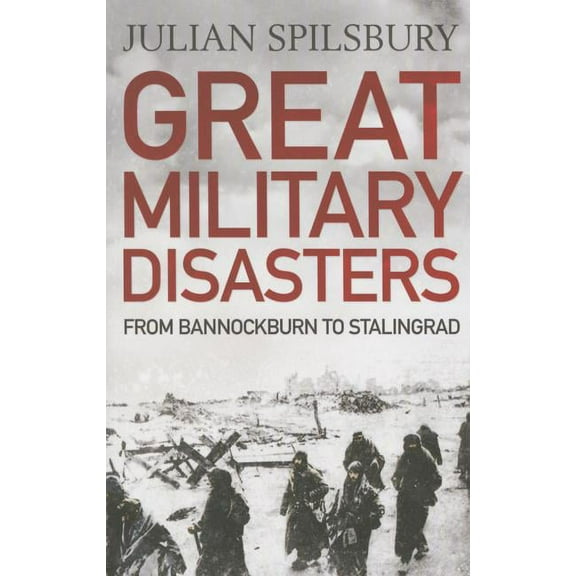 Great Military Disasters : From Bannockburn to Stalingrad (Paperback)