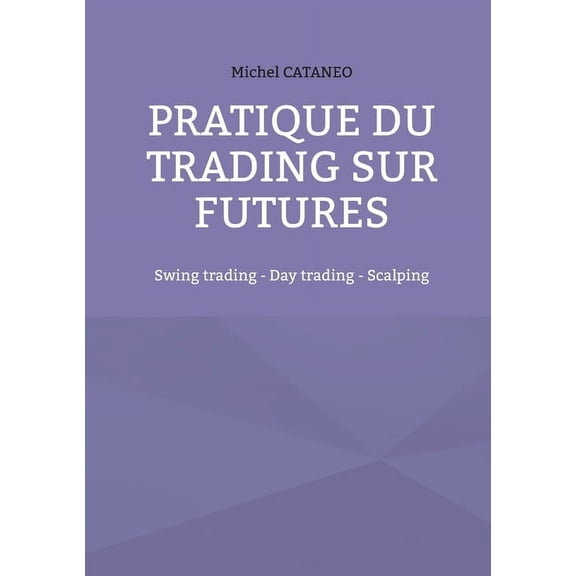 Pratiques du trading sur futures: Swing trading - Day trading - Scalping, (Paperback)