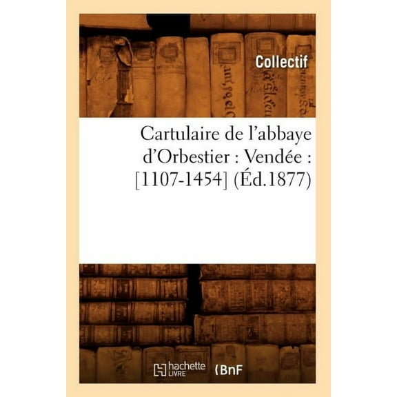 Histoire: Cartulaire de l'Abbaye d'Orbestier: Vendée: [1107-1454] (Éd.1877) (Paperback)