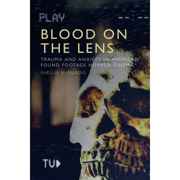 Blood on the Lens: Trauma and Anxiety in American Found Footage Horror Cinema, (Hardcover)