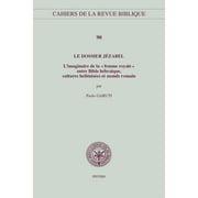 Le Dossier Jezabel : L'Imaginaire de la Femme Royale Entre Bible Hebraique, Cultures Hellenisees Et Monde Romain (Paperback)