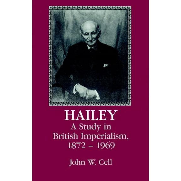 Hailey: A Study in British Imperialism, 1872 1969, (Paperback)