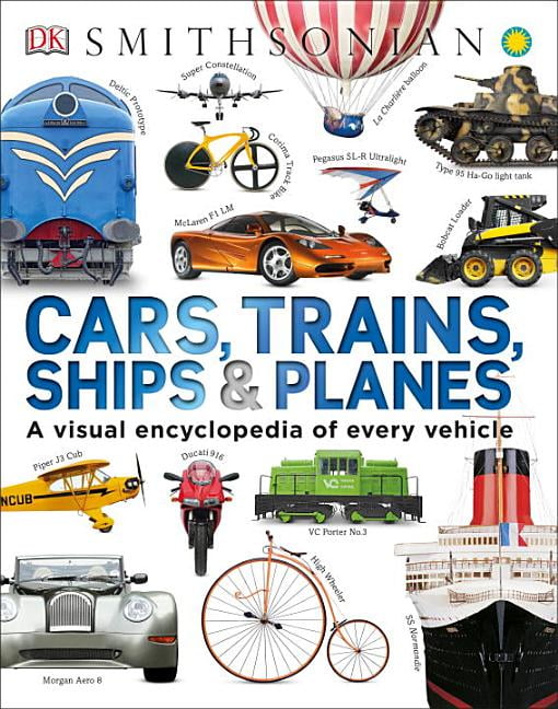 Cars, Trains, Ships, and Planes A Visual Encyclopedia of Every Vehicle (Hardcover) Walmart